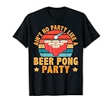 Ist keine Party wie eine Beer Pong Party T-S