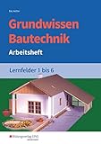 Grundwissen / Fachwissen Bautechnik: Grundwissen Bautechnik: Lernfelder 1-6: Arbeitsheft (Grundwissen / Fachwissen Bautechnik, 16)