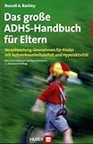 Das grosse ADHS-Handbuch für Eltern: Verantwortung übernehmen für Kinder mit Aufmerksamkeitsdefizit und Hyperak