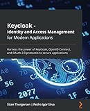 Keycloak - Identity and Access Management for Modern Applications: Harness the power of Keycloak, OpenID Connect, and OAuth 2.0 protocols to secure app