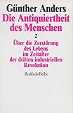 Die Antiquiertheit des Menschen 2. Über die Zerstörung des Lebens im Zeitalter der dritten industriellen R