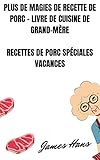 PLUS DE MAGIES DE RECETTE DE PORC - LIVRE DE CUISINE DE GRAND-MÈRE: Recettes de porc spéciales vacances (French Edition)