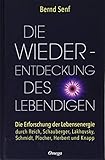 Die Wiederentdeckung des Lebendigen: Die Erforschung der Lebensenergie durch Reich, Schauberger, Lakhovsky, Schmidt, Plocher, Herbert und Knapp