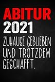 Abitur 2021 - Zuhause geblieben und doch geschafft!: Notizbuch mit lustigem Spruch und dem Abimotto 2021 I A5 I Dotted I Geschenk für Abiturienten zum ... 2021 während Quarantäne und Lockdow