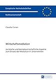 Wirtschaftsmediation: Juristische und betriebswirtschaftliche Aspekte zum Einsatz der Mediation in Unternehmen (Europäische Hochschulschriften Recht 5614)