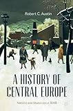 A History of Central Europe: Nations and States Since 1848