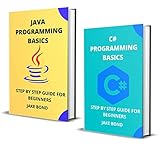 C# AND JAVA PROGRAMMING BASICS: STEP BY STEP GUIDE FOR BEGINNERS (STEP BY STEP GUIDE FOR BEGINNERS JAKE BOND) (English Edition)