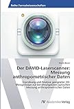 Der DAVID-Laserscanner: Messung anthropometrischer Daten: Erprobung und Analyse geeigneter 3D-Messprinzipe zur berührungslosen optischen Messung anthropometrischer D