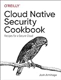 Cloud Native Security Cookbook: Recipes for a Secure C