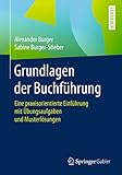 Grundlagen der Buchführung: Eine praxisorientierte Einführung mit Übungsaufgaben und Musterlösung