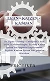 LEAN - KAIZEN - KANBAN: Six Sigma - Startup - Enterprise - Analytics 5s Methodologies. Exploits Kaizen System for Perpetual Improvement. Exploits Kanban System for Optimize Workflow