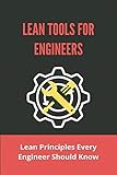 Lean Tools For Engineers: Lean Principles Every Engineer Should Know: Lean Engineering I