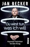 Du wirst tun, was ich will: Hypnose-Techniken für den Alltag