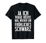 Ja ich trage heute mal wieder ein fröhliches schwarz T-S