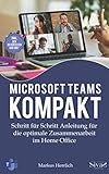 Microsoft Teams Kompakt: Schritt für Schritt Anleitung für die optimale Zusammenarbeit im Home Office. Inkl. der beliebtesten Add-O
