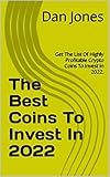 The Best Coins To Invest In 2022: Get The List Of Highly Profitable Crypto Coins To Invest In 2022. (English Edition)