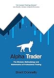Alpha Trader: The Mindset, Methodology and Mathematics of Professional Trading