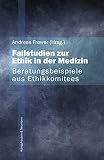 Beratungsbeispiele aus Ethikkommitees (Fallstudien zur Ethik in der Medizin)