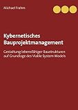 Kybernetisches Bauprojektmanagement: Gestaltung lebensfähiger Baustrukturen auf Grundlage des Viable System M