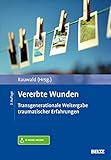 Vererbte Wunden: Transgenerationale Weitergabe traumatischer Erfahrungen. Mit E-Book