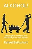 ALKOHOL!: Ganz einfach, weil keine gute Geschichte je mit Salat beg