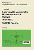 Angewandte Mathematik, Finanzmathematik, Statistik, Informatik f????r UPN-Rechner (Anwendung programmierbarer Taschenrechner) (German Edition) by Helmut Alt (1981-01-01)