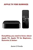 APPLE TV FOR DUMMIES: Everything you need to know about Apple TV, Apple TV for Beginners, Dummies & S