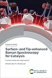 Surface- And Tip-Enhanced Raman Spectroscopy for Catalysis: Fundamentals and Applications (Catalysis Series)