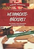 Weihnachtsbäckerei mit Dinkel und gesunden Zuckeralternativen: Leckeres Weihnachtsgebäck wie Lebkuchen, Dominosteine, Spekulatius, Stollen & Co. ohne raffinierten Zucker. Jedes Rezept mit Farbfoto!