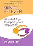 Sinnvoll pflegen: Häusliche Pflege für Angehörige und Pflegeb