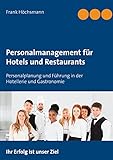 Personalmanagement für Hotels und Restaurants: Personalplanung und Führung in der Hotellerie und G