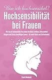 Bin ich hochsensibel? Hochsensibilität bei Frauen: Wie du als hochsensible Frau deine Resilienz erhöhen, Gelassenheit steigern und Stress bewältigen kannst - für mehr Glück und Z