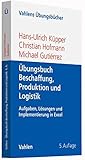 Übungsbuch Beschaffung, Produktion und Logistik: Aufgaben, Lösungen und Implementierung in Excel (Vahlens Übungsbücher der Wirtschafts- und Sozialwissenschaften)