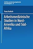 Arbeitsmedizinische Studien in Nord-Amerika und Süd-Afrika (Schriften aus dem Gesamtgebiet der Gewerbehygiene, 37, Band 37)