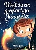 Weil du ein großartiger Junge bist: Inspirierende Geschichten über Mut, innere Stärke und Selb