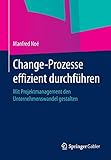 Change-Prozesse effizient durchführen: Mit Projektmanagement den Unternehmenswandel g