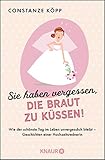 Sie haben vergessen, die Braut zu küssen!: Wie der schönste Tag im Leben unvergesslich bleibt - Geschichten einer H
