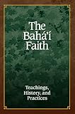 The Bahá'í Faith: Teachings, History, and Practices (English Edition)