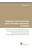Kognitive Intervention bei (prä-) klinischer Alzheimer-Krankheit: Effekte auf neuropsychologischer und neurobiologischer Ebene bei leichter kognitiver ... und leichtgradiger Alzheimer-Demenz (AD)