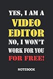 Yes, I am a Video Editor No, I won't work for you for free Notebook: 6x9 inches - 110 graph paper, quad ruled, squared, grid paper pages • Greatest Passionate working Job Journal • Gift, Present I