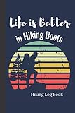 Life Is Better In Hiking Boots - Hiking Log Book: Trail Journal With Prompts To Document Your Hiking Journey | Gift For Hikers And Outdoor Adventure L