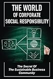 The World Of Corporate Social Responsibility: The Secret Of The Sustainable Business Community