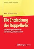 Die Entdeckung der Doppelhelix: Die grundlegenden Arbeiten von Watson, Crick und anderen (Klassische Texte der Wissenschaft)