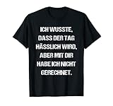 Ich Wusste Dass Der Tag Hässlich Wird Humor Lustiges Spruch T-S