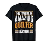 This Is What An Amazing Quilter Looks Like - Funny Quilter T-S