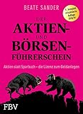 Der Aktien- und Börsenführerschein: Aktien statt Sparbuch – die Lizenz zum Geldanleg