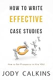 How to Write Effective Case Studies: How to Get Prospects to Hire YOU! (English Edition)