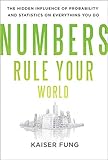Numbers Rule Your World: The Hidden Influence of Probabilities and Statistics on Everything You D