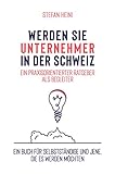 Werden Sie Unternehmer in der Schweiz – ein praxisorientierter Ratgeber als Begleiter: Ein Buch für Selbstständige und jene, die es werden mö