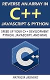 Reverse An Array In C++: Javascript & Python: Speed up your C++ development: Python, Javascript, And Html (English Edition)